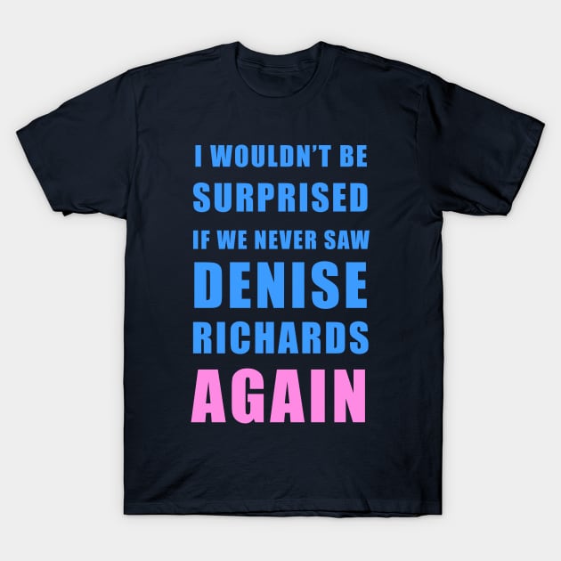 I wouldn’t be surprised if we never saw Denise Richards again - Real Housewives of Beverly Hills Trixie Mattel quote T-Shirt by EnglishGent